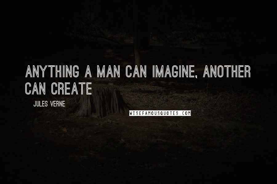 Jules Verne Quotes: Anything a man can imagine, another can create