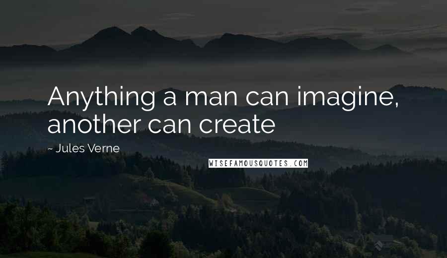 Jules Verne Quotes: Anything a man can imagine, another can create