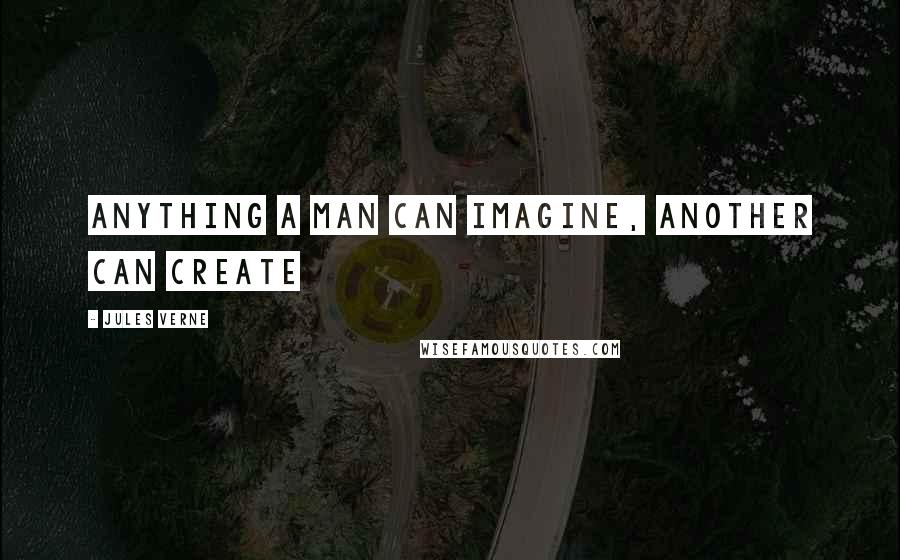 Jules Verne Quotes: Anything a man can imagine, another can create