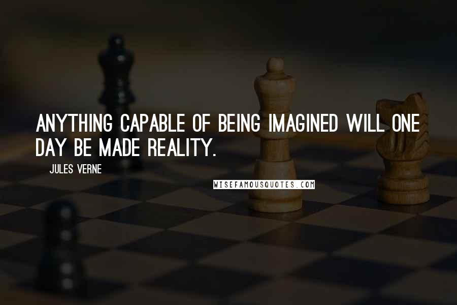 Jules Verne Quotes: Anything capable of being imagined will one day be made reality.