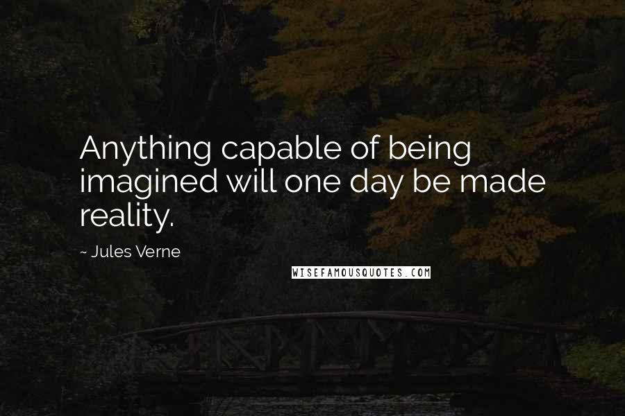 Jules Verne Quotes: Anything capable of being imagined will one day be made reality.