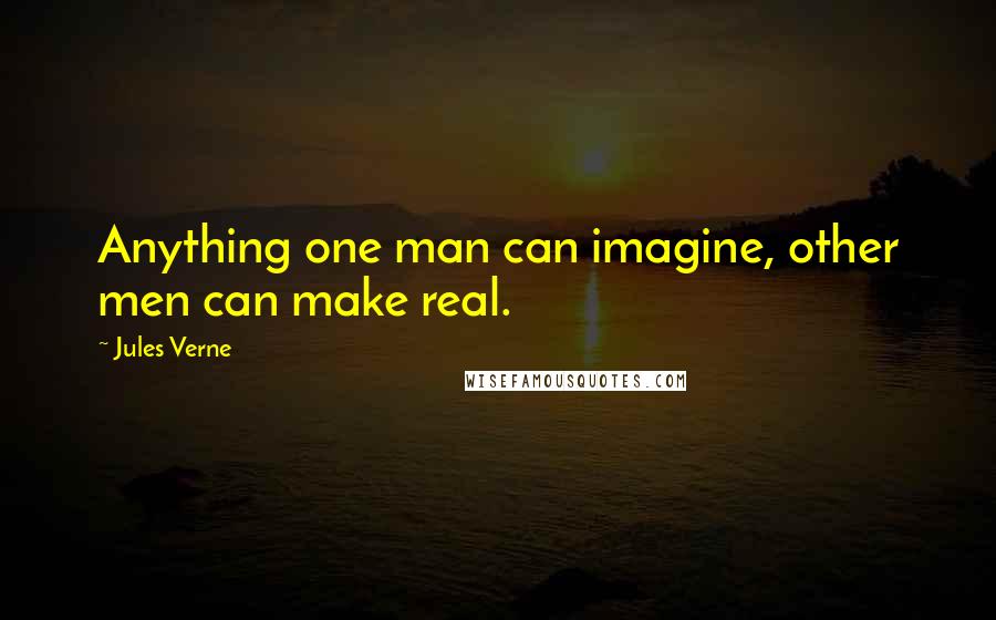 Jules Verne Quotes: Anything one man can imagine, other men can make real.