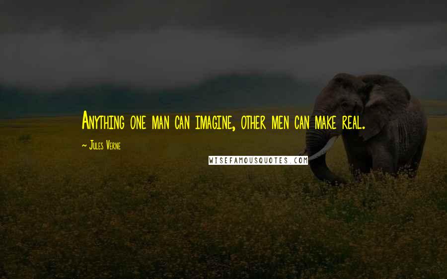 Jules Verne Quotes: Anything one man can imagine, other men can make real.