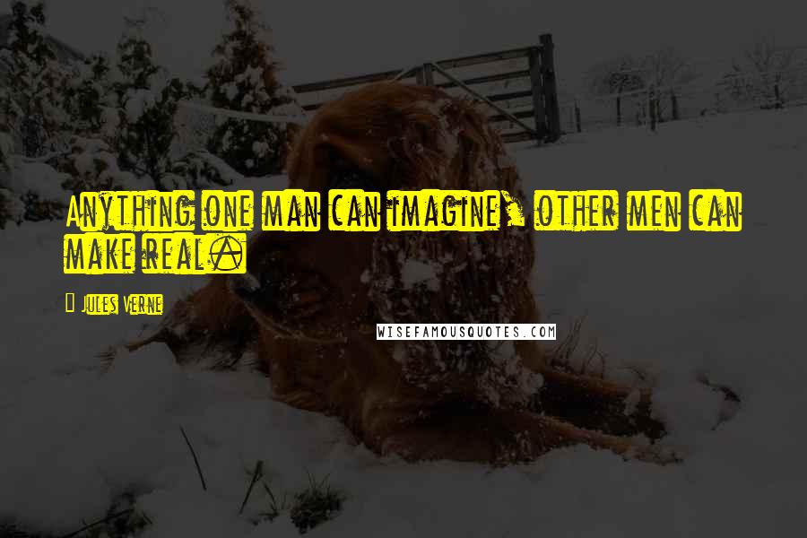 Jules Verne Quotes: Anything one man can imagine, other men can make real.