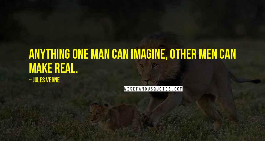 Jules Verne Quotes: Anything one man can imagine, other men can make real.