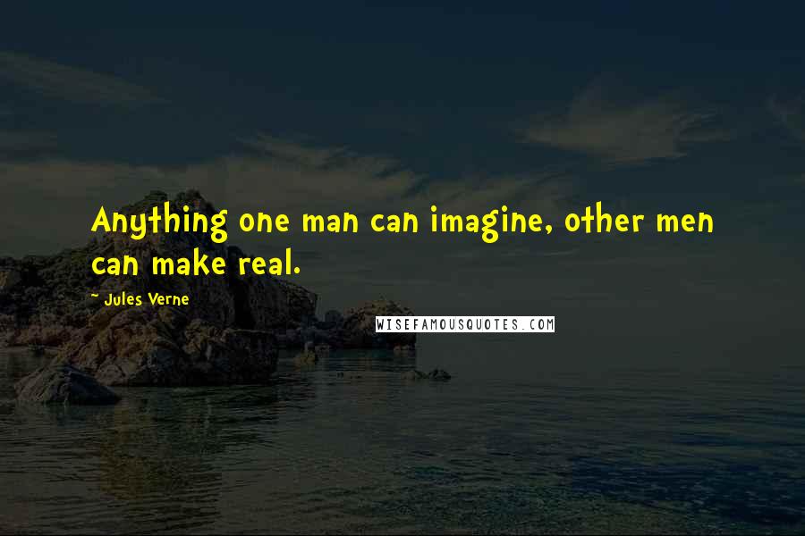 Jules Verne Quotes: Anything one man can imagine, other men can make real.