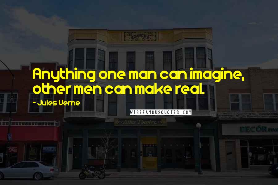 Jules Verne Quotes: Anything one man can imagine, other men can make real.