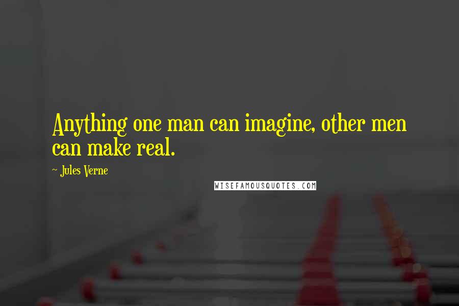 Jules Verne Quotes: Anything one man can imagine, other men can make real.