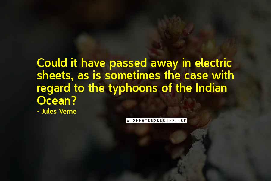 Jules Verne Quotes: Could it have passed away in electric sheets, as is sometimes the case with regard to the typhoons of the Indian Ocean?