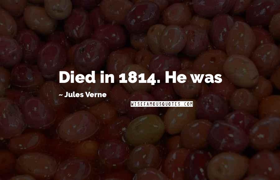 Jules Verne Quotes: Died in 1814. He was