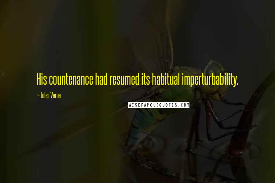 Jules Verne Quotes: His countenance had resumed its habitual imperturbability.