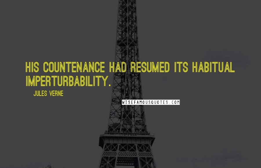 Jules Verne Quotes: His countenance had resumed its habitual imperturbability.