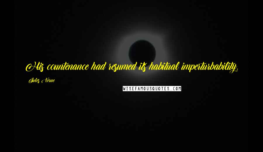 Jules Verne Quotes: His countenance had resumed its habitual imperturbability.