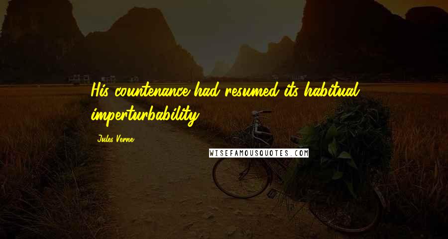 Jules Verne Quotes: His countenance had resumed its habitual imperturbability.