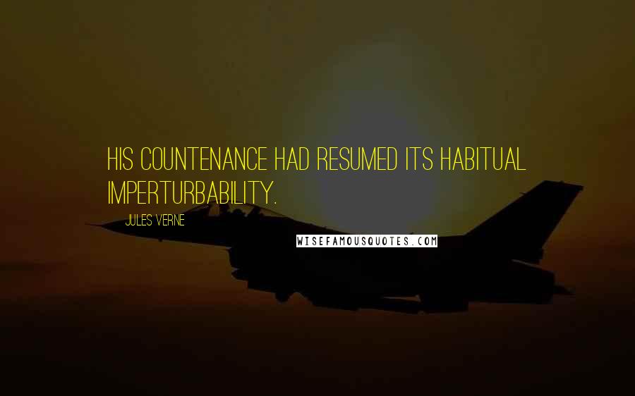 Jules Verne Quotes: His countenance had resumed its habitual imperturbability.