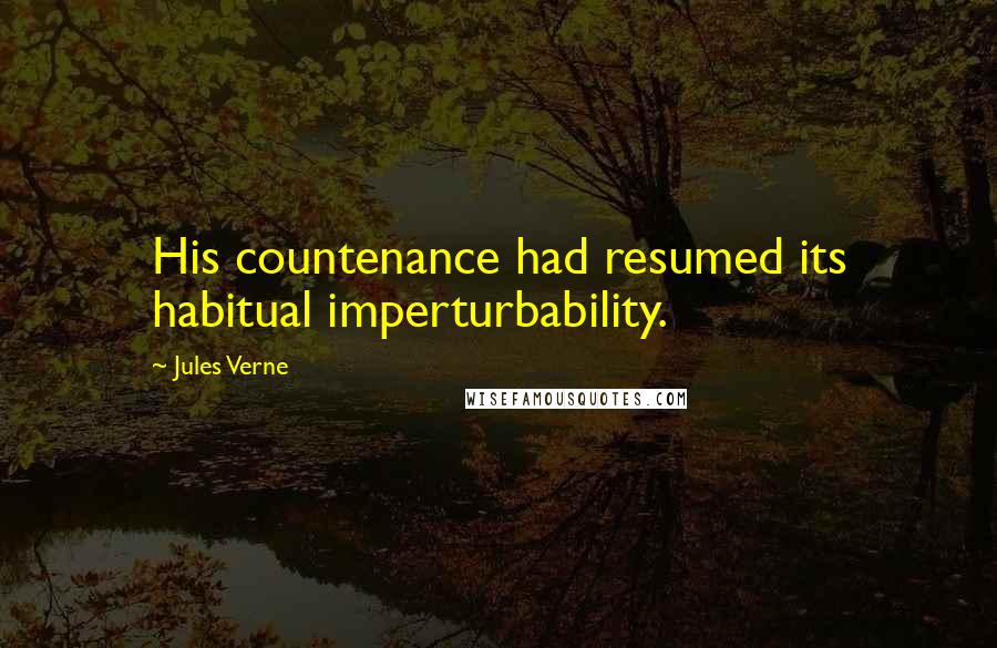 Jules Verne Quotes: His countenance had resumed its habitual imperturbability.