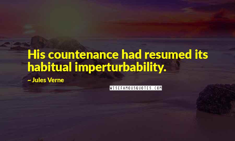 Jules Verne Quotes: His countenance had resumed its habitual imperturbability.