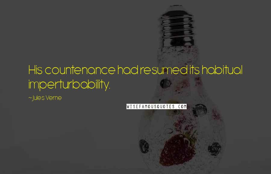 Jules Verne Quotes: His countenance had resumed its habitual imperturbability.
