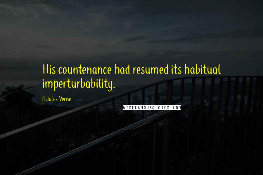 Jules Verne Quotes: His countenance had resumed its habitual imperturbability.