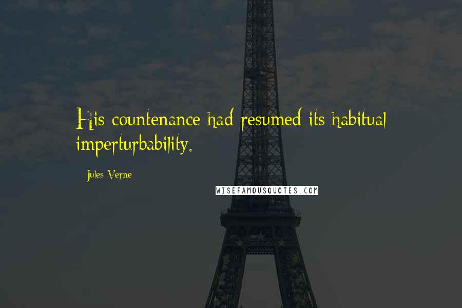 Jules Verne Quotes: His countenance had resumed its habitual imperturbability.