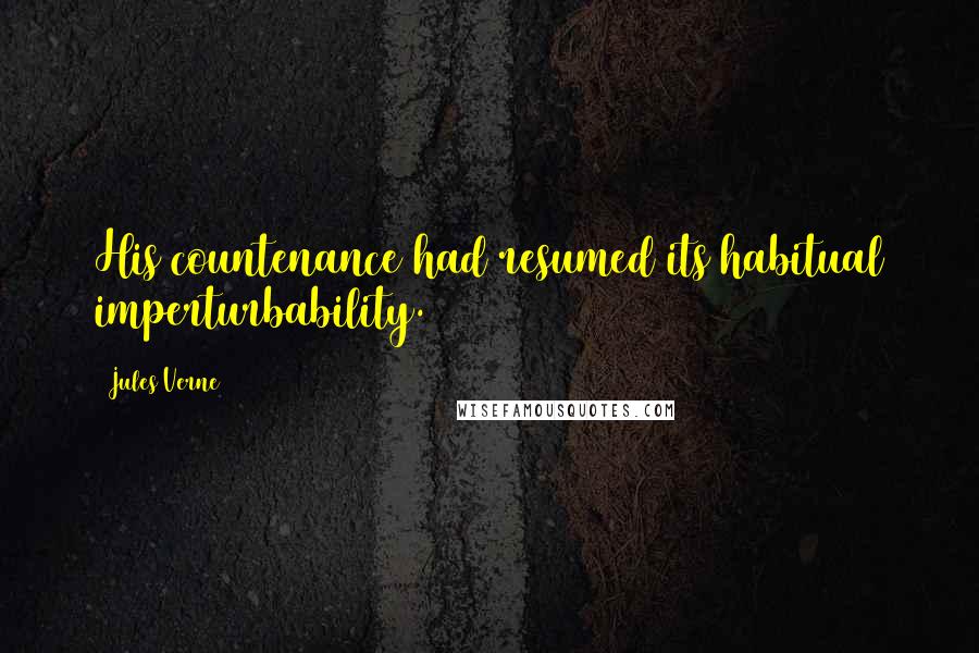 Jules Verne Quotes: His countenance had resumed its habitual imperturbability.