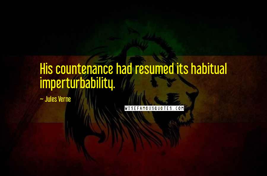 Jules Verne Quotes: His countenance had resumed its habitual imperturbability.
