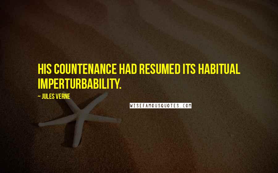 Jules Verne Quotes: His countenance had resumed its habitual imperturbability.
