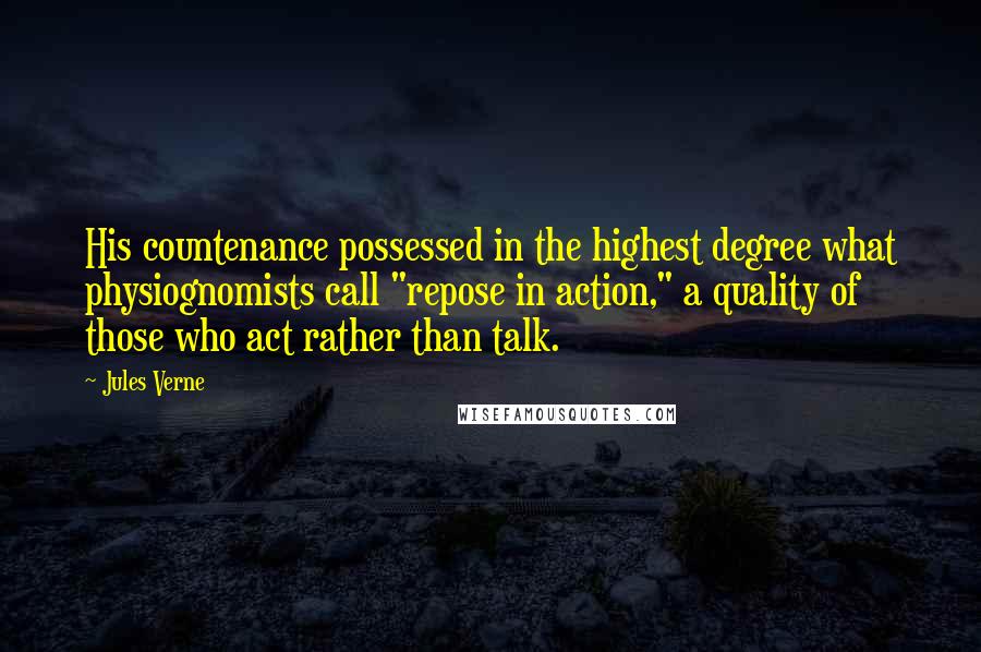 Jules Verne Quotes: His countenance possessed in the highest degree what physiognomists call "repose in action," a quality of those who act rather than talk.