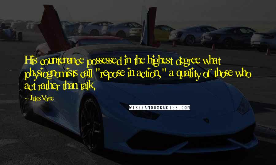 Jules Verne Quotes: His countenance possessed in the highest degree what physiognomists call "repose in action," a quality of those who act rather than talk.