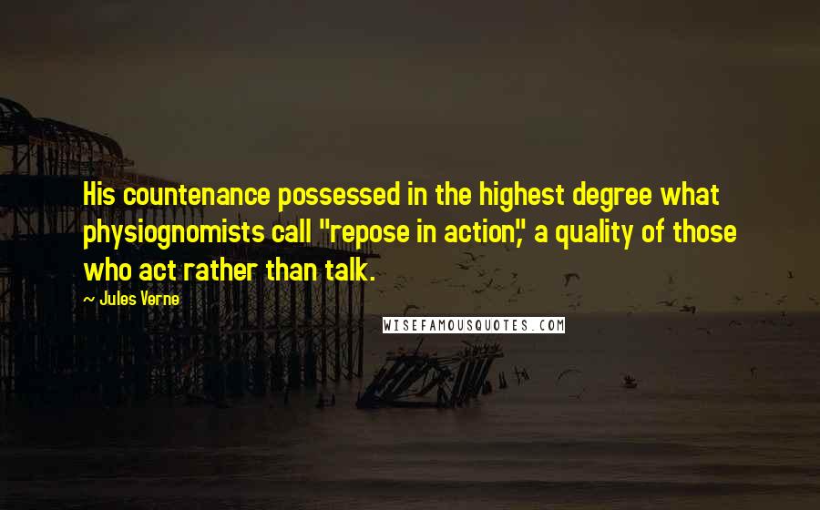 Jules Verne Quotes: His countenance possessed in the highest degree what physiognomists call "repose in action," a quality of those who act rather than talk.