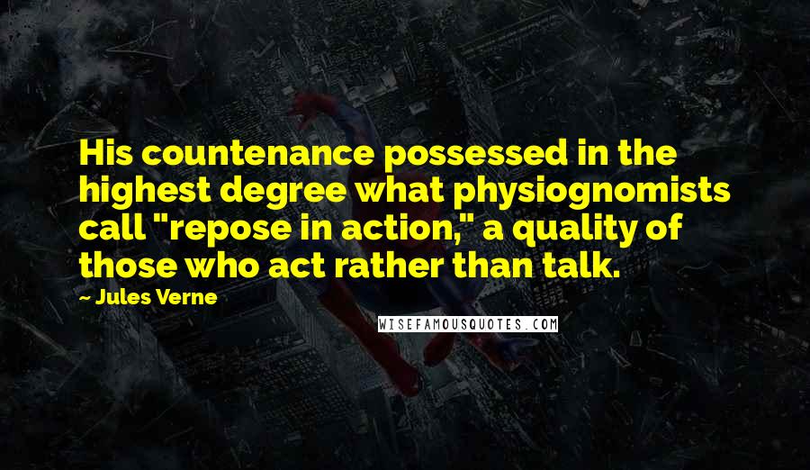 Jules Verne Quotes: His countenance possessed in the highest degree what physiognomists call "repose in action," a quality of those who act rather than talk.