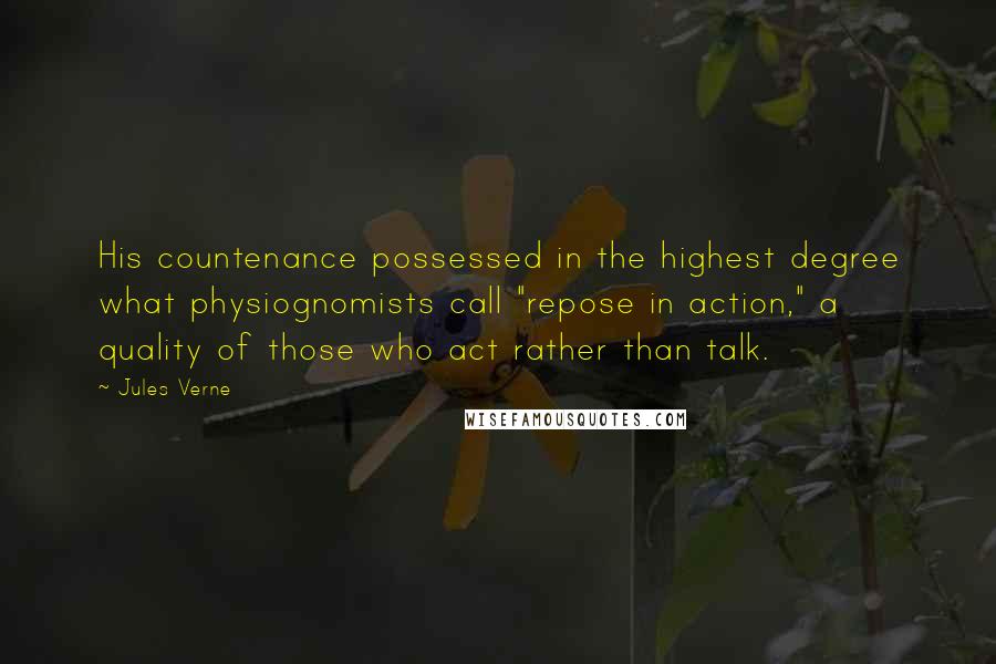 Jules Verne Quotes: His countenance possessed in the highest degree what physiognomists call "repose in action," a quality of those who act rather than talk.