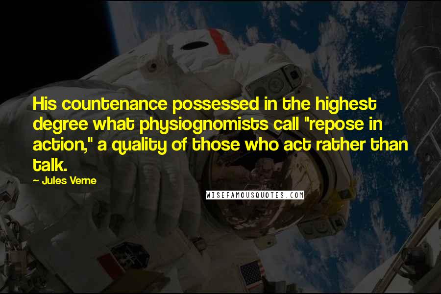 Jules Verne Quotes: His countenance possessed in the highest degree what physiognomists call "repose in action," a quality of those who act rather than talk.