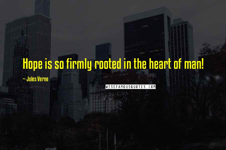 Jules Verne Quotes: Hope is so firmly rooted in the heart of man!