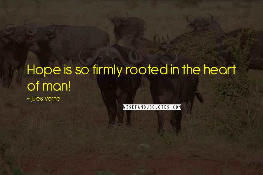Jules Verne Quotes: Hope is so firmly rooted in the heart of man!