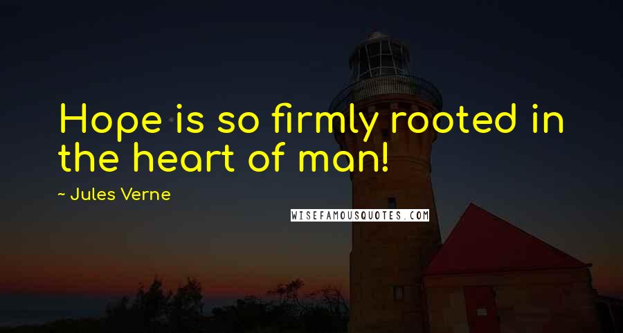 Jules Verne Quotes: Hope is so firmly rooted in the heart of man!