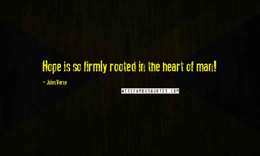 Jules Verne Quotes: Hope is so firmly rooted in the heart of man!