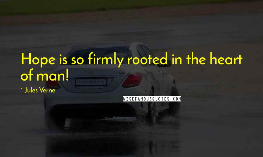 Jules Verne Quotes: Hope is so firmly rooted in the heart of man!