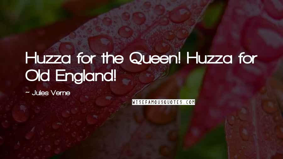 Jules Verne Quotes: Huzza for the Queen! Huzza for Old England!