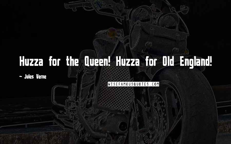 Jules Verne Quotes: Huzza for the Queen! Huzza for Old England!