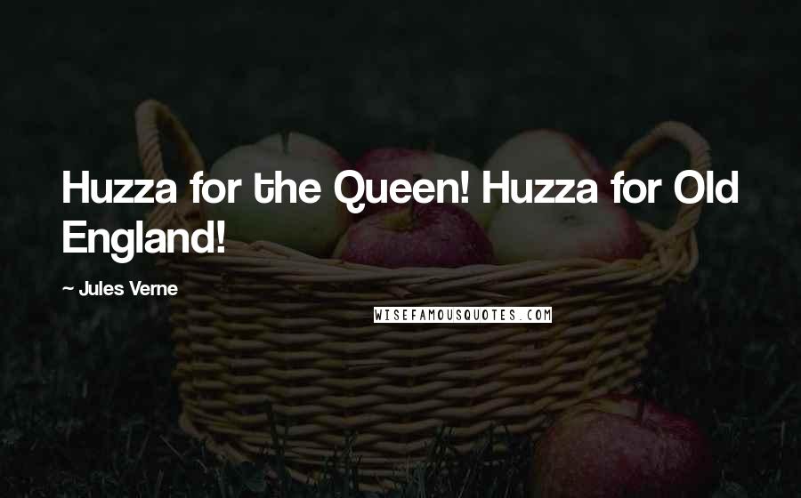 Jules Verne Quotes: Huzza for the Queen! Huzza for Old England!