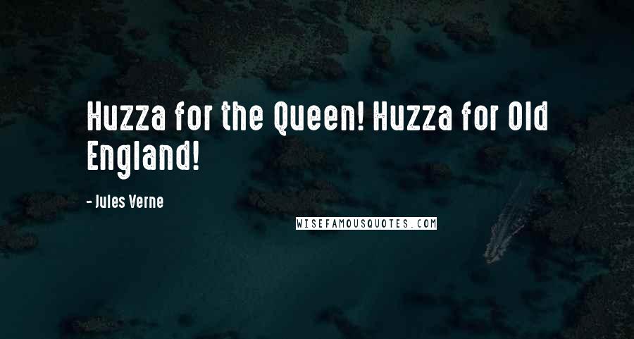 Jules Verne Quotes: Huzza for the Queen! Huzza for Old England!