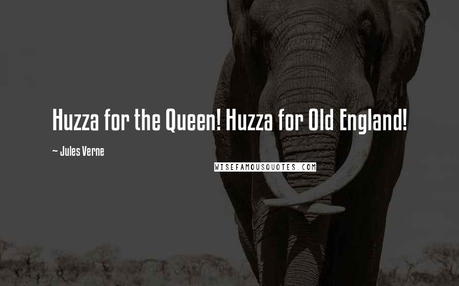 Jules Verne Quotes: Huzza for the Queen! Huzza for Old England!