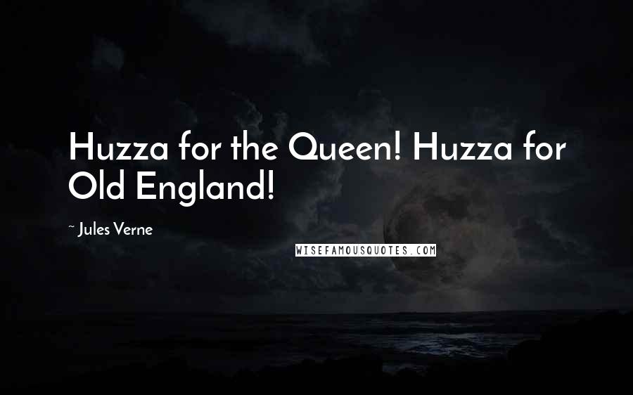 Jules Verne Quotes: Huzza for the Queen! Huzza for Old England!