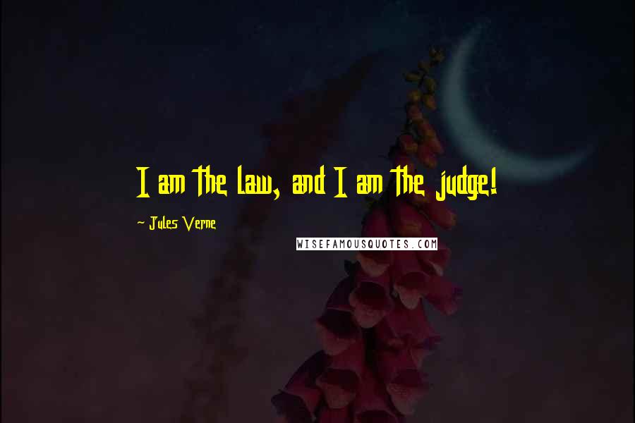 Jules Verne Quotes: I am the law, and I am the judge!