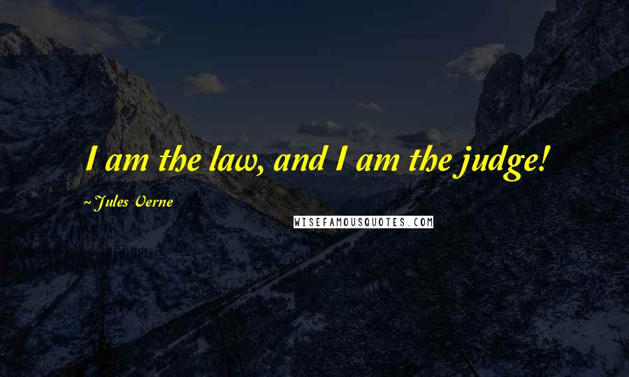 Jules Verne Quotes: I am the law, and I am the judge!
