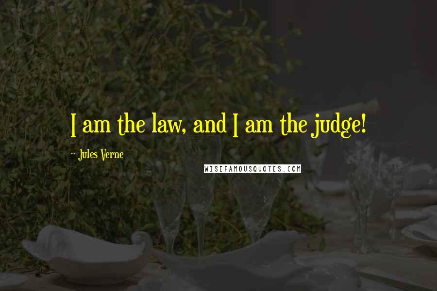Jules Verne Quotes: I am the law, and I am the judge!
