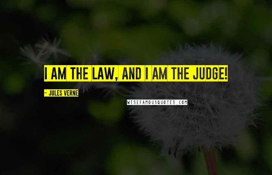 Jules Verne Quotes: I am the law, and I am the judge!
