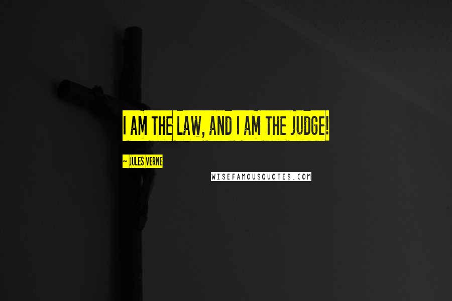 Jules Verne Quotes: I am the law, and I am the judge!