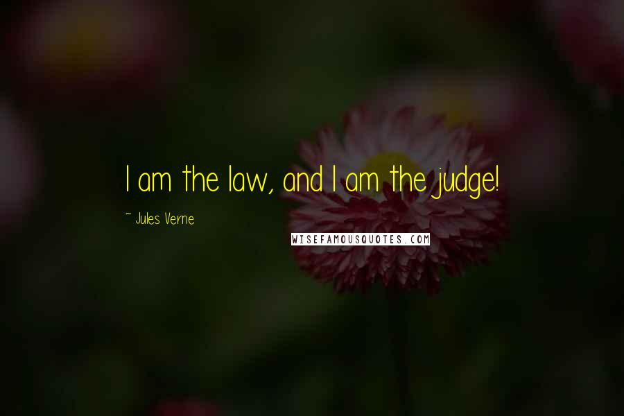 Jules Verne Quotes: I am the law, and I am the judge!